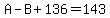 A+-+B+%2B+136+=+143