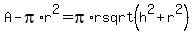 A+-+pi%2Ar%5E2=pi%2Arsqrt%28h%5E2+%2B+r%5E2%29