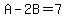 A-2B=7