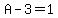 A-3=1