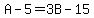 A-5=3B-15