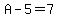 A-5=7