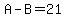 A-B=21