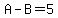 A-B=5
