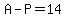 A-P=14+