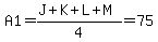 A1=%28J%2BK%2BL%2BM%29%2F4=75