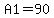 A1=90