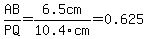 AB%2FPQ=6.5cm%2F10.4cm=0.625