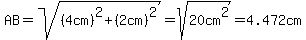 AB=sqrt%28%284cm%29%5E2%2B%282cm%29%5E2%29=sqrt%2820cm%5E2%29=4.472cm