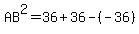 AB%5E2+=+36+%2B+36+-+%28-36%29%29