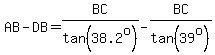 AB+-+DB+=+BC%2Ftan%2838.2%5Eo%29+-+BC%2Ftan%2839%5Eo%29