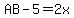 AB-5=2x
