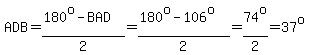 ADB=%28180%5Eo-BAD%29%2F2=%28180%5Eo-106%5Eo%29%2F2=74%5Eo%2F2=37%5Eo