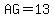 AG=13