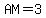 AM+=3