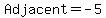 Adjacent=-5