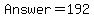 Answer=192