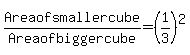 Area+of+smaller+cube%2FArea+of+bigger+cube=%281%2F3%29%5E2