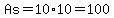 As=10%2A10=100