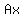Ax