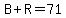 B%2BR=71