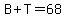 B%2BT+=+68