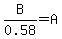 B%2F0.58=A