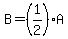 B=%281%2F2%29A