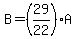 B=%2829%2F22%29A