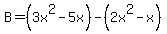 B=%283x%5E2-5x%29-%282x%5E2-x%29