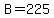B=+225