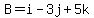 B=+i+-3j+%2B+5k