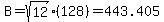 B=+sqrt%2812%29%28128%29=443.405