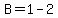 B=1-2