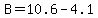 B=10.6-4.1