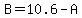 B=10.6-A