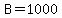 B=1000