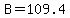 B=109.4
