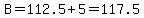 B=112.5%2B5=117.5