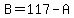 B=117-A