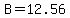 B=12.56