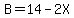 B=14-2X