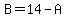 B=14-A