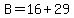 B=16%2B29