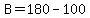 B=180-100