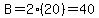 B=2%2820%29=40
