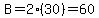 B=2%2830%29=60