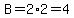 B=2%2A2=4