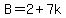 B=2%2B7k