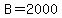B=2000